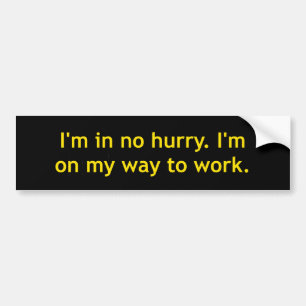 I'm In No Hurry Work Bumper Sticker