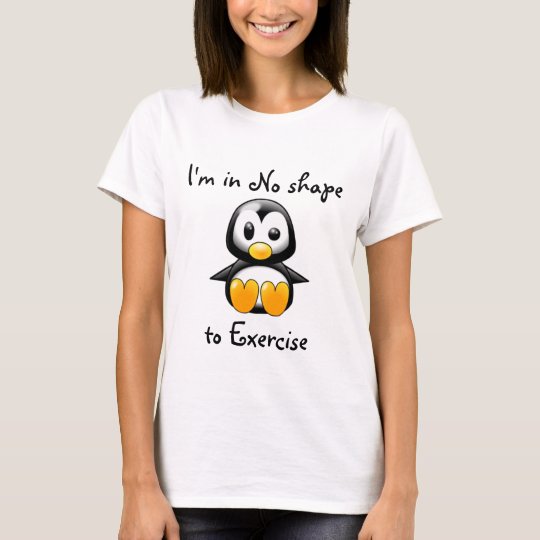I'm in No shape to Exercise T-Shirt