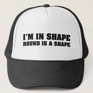 I'm In Shape Round Is A Shape Trucker Hat