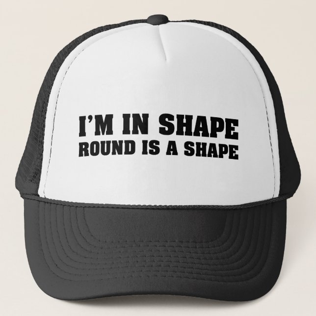 I'm In Shape Round Is A Shape Trucker Hat (Front)