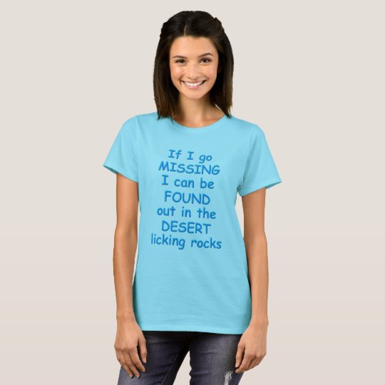 I'm in the desert, licking rocks T-Shirt