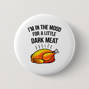 I'm In The Mood For A Little Dark Meat Funny Thank 2 Inch Round Button