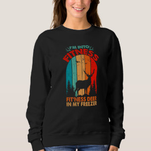 I'm Into Fitness Fit'ness Deer In My Freezer  Hunt Sweatshirt