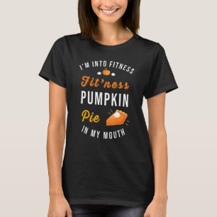 Im Into Fitness Fit'ness Pumpkin Pie My Mouth Than T-Shirt