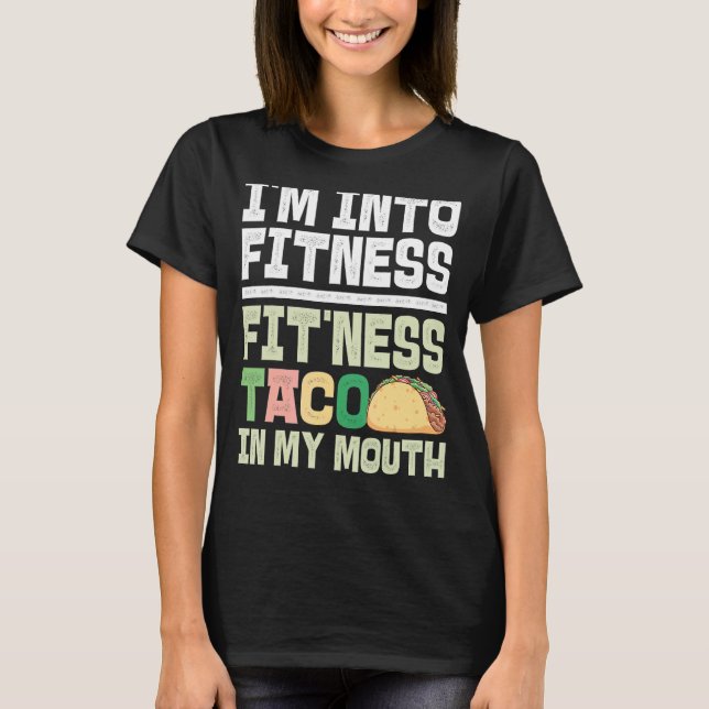 I'm Into Fitness Fit'ness Taco In My Mouth Taco 1 T-Shirt (Front)