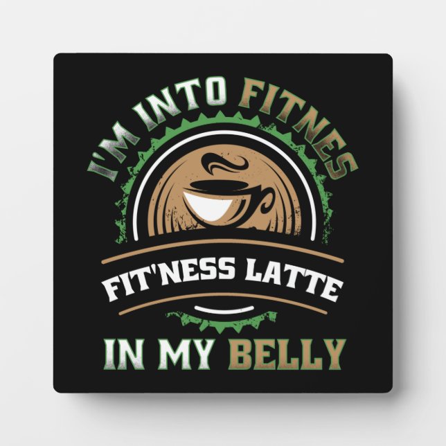 I'm Into Fitness Latte In My Belly - Funny Coffee Plaque (Front)