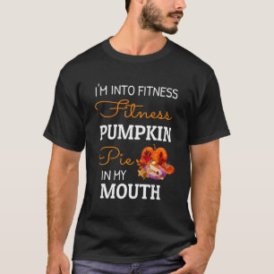 I'm Into Fitness Pumpkin Pie In My Mouth Thanksgiv T-Shirt