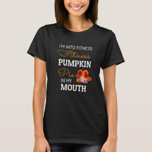 I'm Into Fitness Pumpkin Pie In My Mouth Thanksgiv T-Shirt