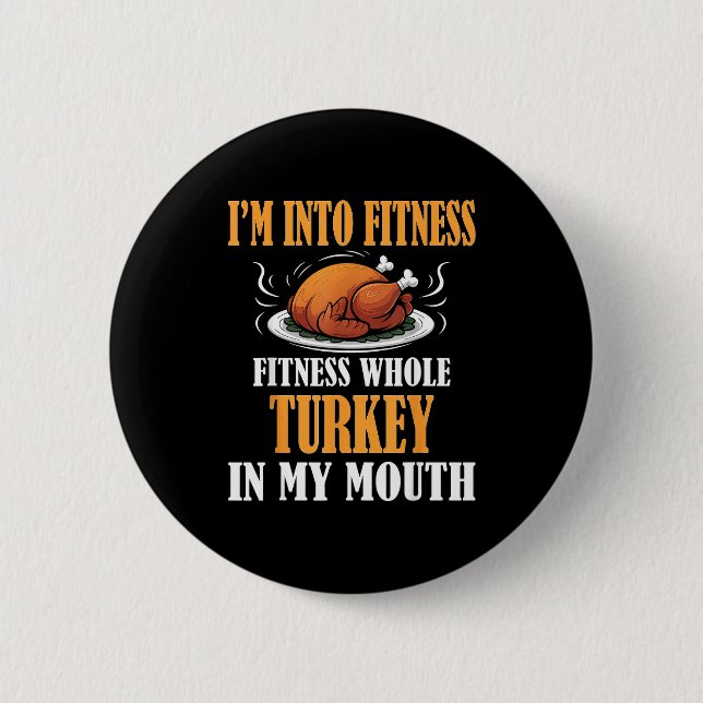 I'm Into Fitness Turkey In My Mouth Funny Thanksgi 2 Inch Round Button (Front)
