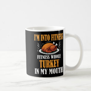 I'm Into Fitness Turkey In My Mouth Funny Thanksgi Coffee Mug