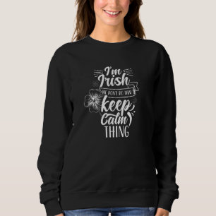 I'm Irish We Don't Do That Keep Calm Thing Gaelic  Sweatshirt
