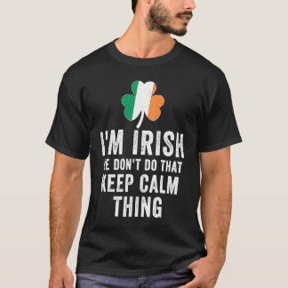 i'm irish we don't do that keep calm thing Ireland T-Shirt