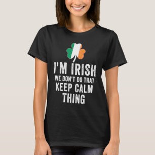i'm irish we don't do that keep calm thing Ireland T-Shirt