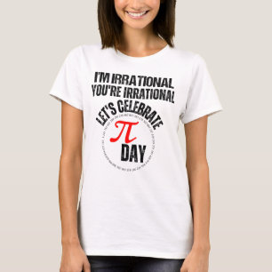 I'm irrational, you're irrational, let's celebrate T-Shirt