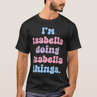 Im Isabella Doing Isabellahings Funny Name friend T-Shirt