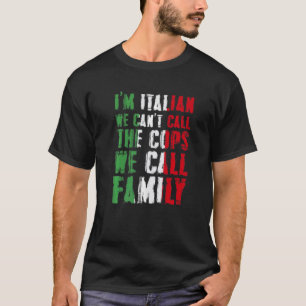 I'm Italian We Can't Call Cops We Call Family T-Shirt