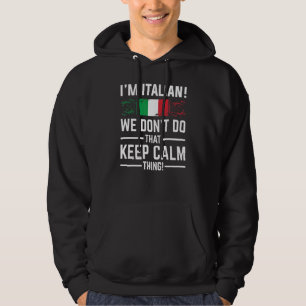 I'm Italian We Don't Do That Keep Calm Thing Ital Hoodie