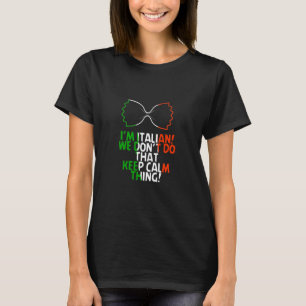 I'M Italian We Don't Do That Keep Calm Thing! T-Shirt