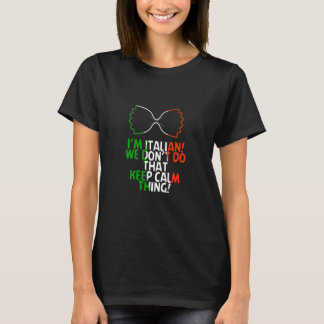 I'M Italian We Don't Do That Keep Calm Thing! T-Shirt