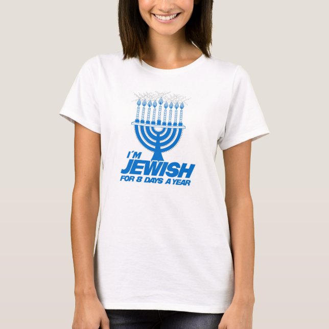 I'M JEWISH FOR 8 DAYS A YEAR -.png T-Shirt (Front)