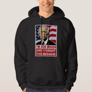 I'm Joe Biden And I Forgot This Message Funny Anti Hoodie