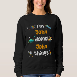 I'm John Doing John Things Sweatshirt