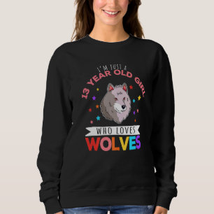 I'm Just A 13 Year Old Girl Who Loves Wolves Wolf Sweatshirt