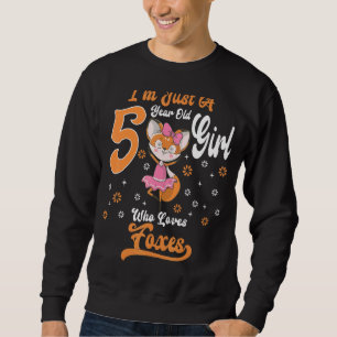 I'm Just A 5 Year Old Girl Who Loves Foxes Birthda Sweatshirt