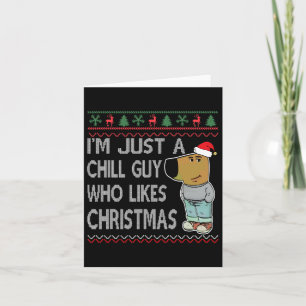 I'm Just A Chill Guy Who Likes Christmas Fun Ugly Card
