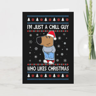 I'm Just A Chill Guy Who Likes Christmas Ugly Swea Card