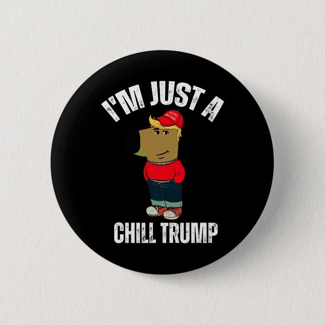 I'm Just A Chill Trump Funny Meme Funny Dog Lover  2 Inch Round Button (Front)