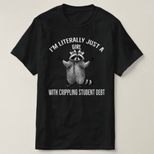 I'm Just A Girl With Crippling Student Debt Raccon T-Shirt