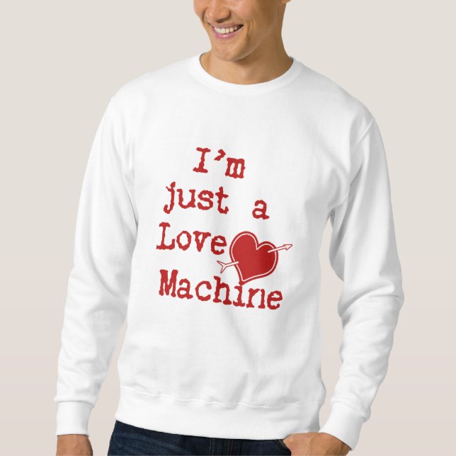 I'm Just a Love Machine Sweatshirt (Front)