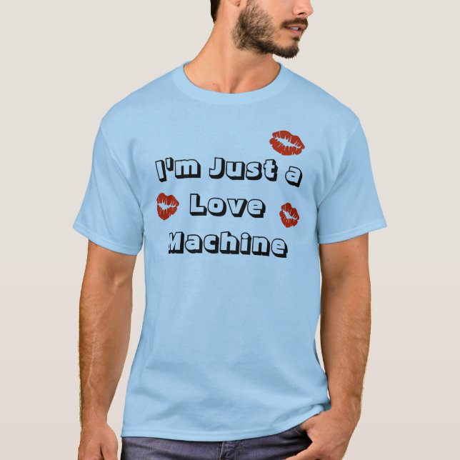 I'm Just a Love Machine T-Shirt (Front)