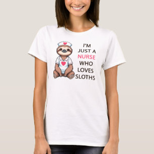 I'm Just A Nurse Who Loves Sloths T-Shirt