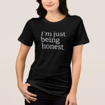"I'm Just Being Honest" Sarcastic Truth Telling