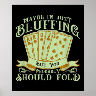 I'm Just Bluffing But You Probably Should Fold Poster