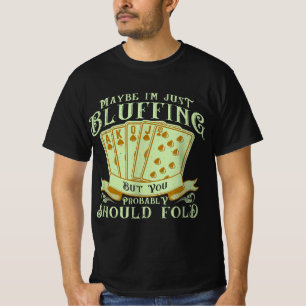 I'm Just Bluffing But You Probably Should Fold T-Shirt