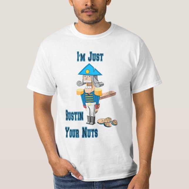 Im just bustin your nuts T-Shirt (Front)