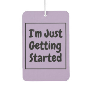 "I'm Just Getting Started" Phrase Black Lettering Air Freshener