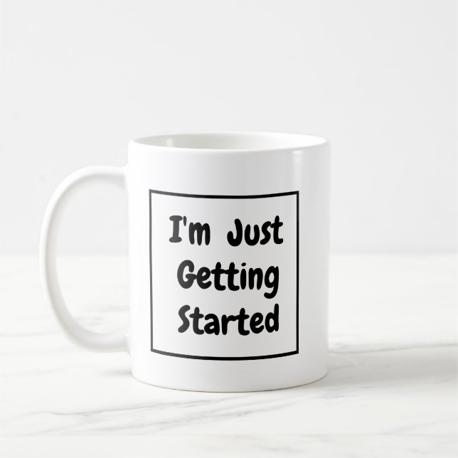 "I'm Just Getting Started" Phrase Black Lettering Coffee Mug (Left)