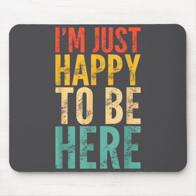 I'm Just Happy To Be Here - Retro Funny Saying Sar Mouse Pad (Front)