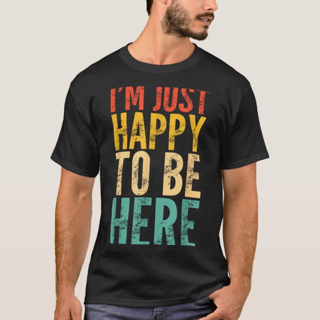 I'm Just Happy To Be Here - Retro Funny Saying Sar T-Shirt (Front)