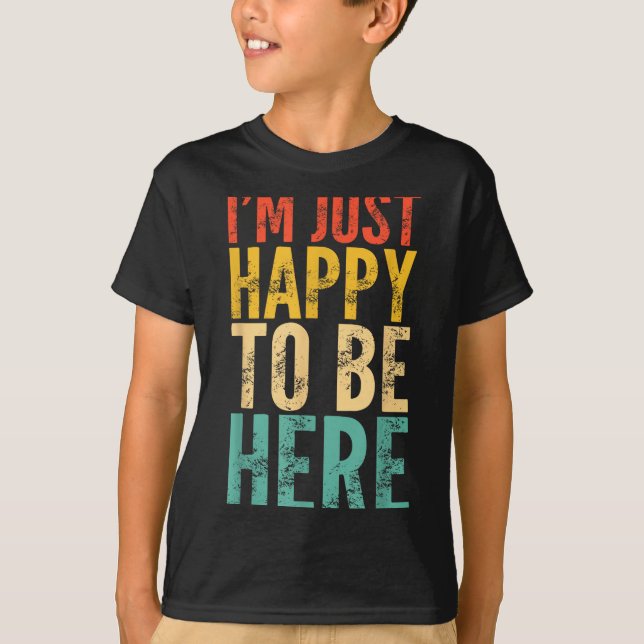 I'm Just Happy To Be Here - Retro Funny Saying Sar T-Shirt (Front)
