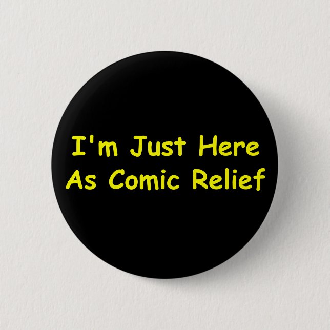 I'm Just Here As Comic Relief 2 Inch Round Button (Front)