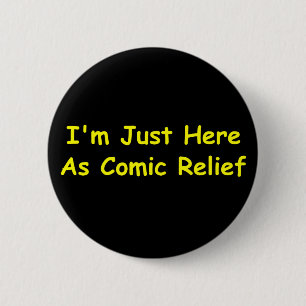 I'm Just Here As Comic Relief 2 Inch Round Button