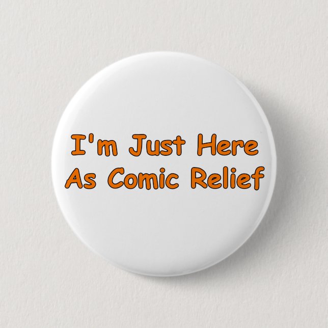 I'm Just Here As Comic Relief 2 Inch Round Button (Front)