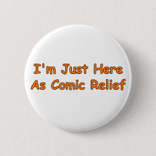 I'm Just Here As Comic Relief 2 Inch Round Button