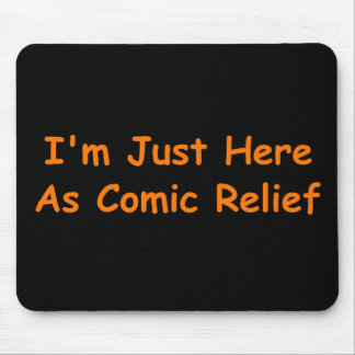 I'm Just Here As Comic Relief Mouse Pad