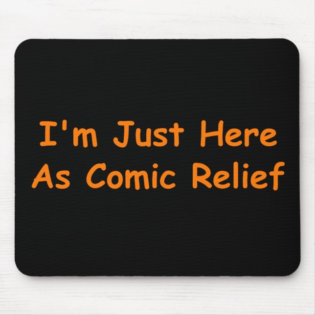 I'm Just Here As Comic Relief Mouse Pad (Front)